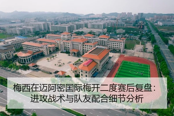梅西在迈阿密国际梅开二度赛后复盘：进攻战术与队友配合细节分析